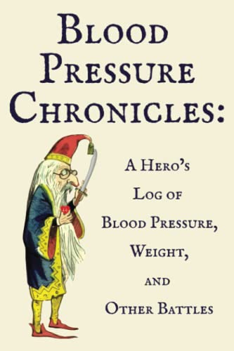 Blood Pressure Chronicles: A Hero’s Log of Blood Pressure, Weight and Other Battles