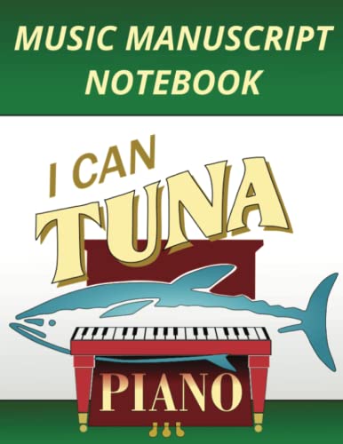 Music Manuscript Notebook: I Can Tuna Piano