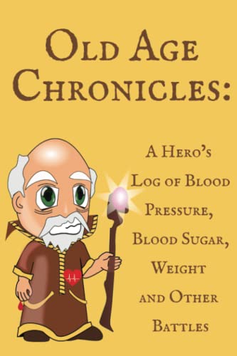 Old Age Chronicles: A Hero’s Log of Blood Pressure, Blood Sugar, Weight and Other Battles