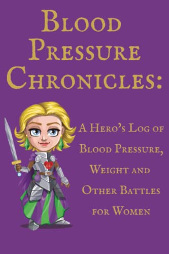 Blood Pressure Chronicles: A Hero’s Log of Blood Pressure, Weight and Other Battles for Women